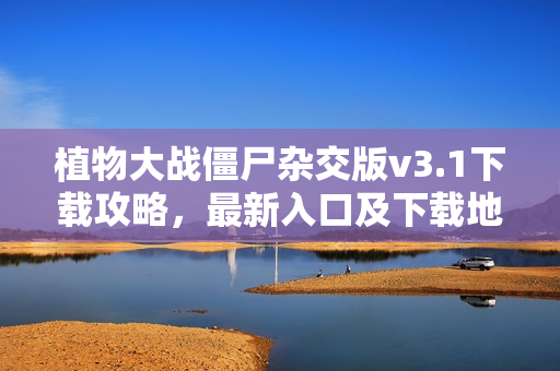 植物大战僵尸杂交版v3.1下载攻略，最新入口及下载地址揭秘