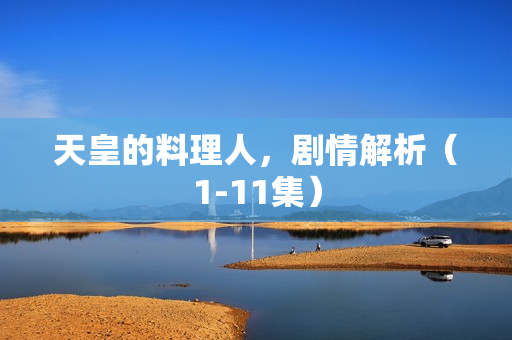 天皇的料理人，剧情解析（1-11集）