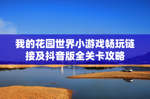 我的花园世界小游戏畅玩链接及抖音版全关卡攻略