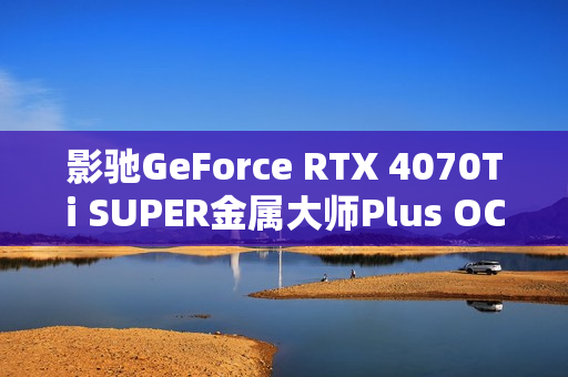 影驰GeForce RTX 4070Ti SUPER金属大师Plus OC性能评测，散热出众，性能极致体验