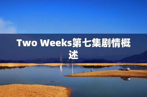 Two Weeks第七集剧情概述