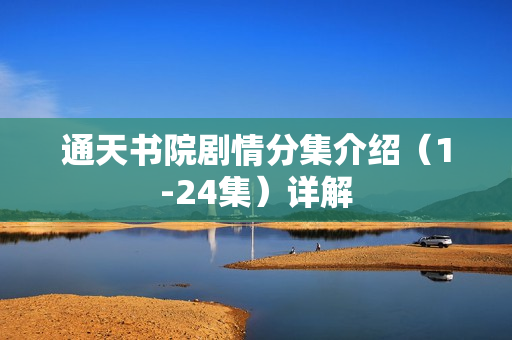 通天书院剧情分集介绍（1-24集）详解