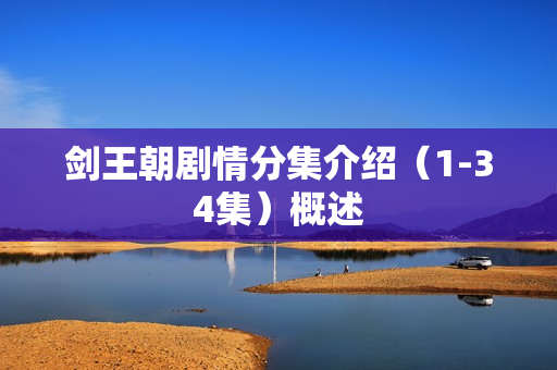 剑王朝剧情分集介绍（1-34集）概述