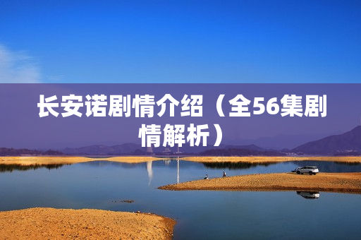 长安诺剧情介绍（全56集剧情解析）