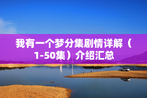 我有一个梦分集剧情详解（1-50集）介绍汇总