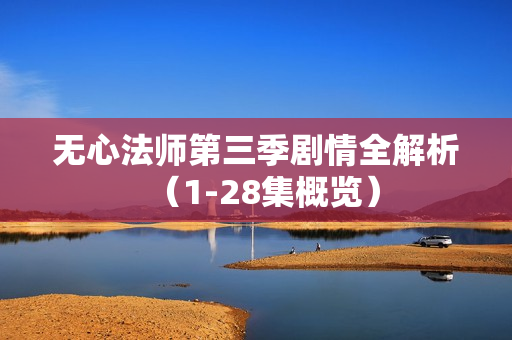 无心法师第三季剧情全解析（1-28集概览）