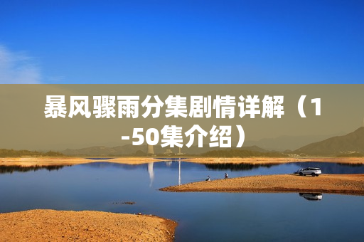 暴风骤雨分集剧情详解（1-50集介绍）