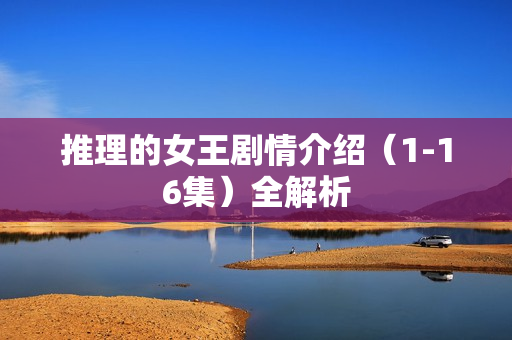 推理的女王剧情介绍（1-16集）全解析