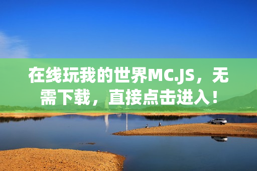 在线玩我的世界MC.JS，无需下载，直接点击进入！