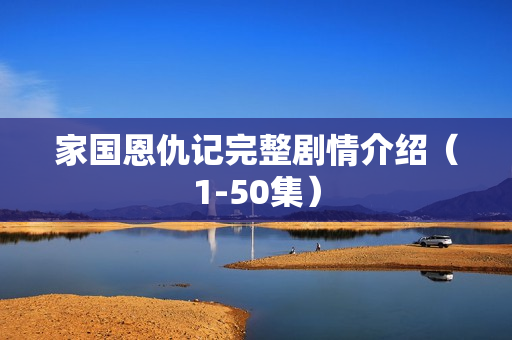 家国恩仇记完整剧情介绍（1-50集）