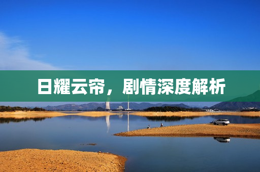 日耀云帘，剧情深度解析