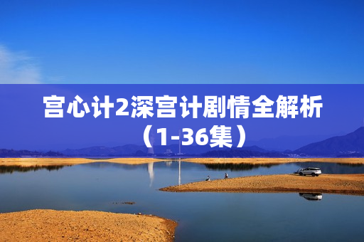 宫心计2深宫计剧情全解析（1-36集）