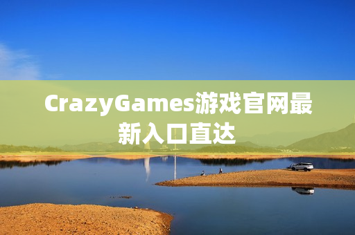 CrazyGames游戏官网最新入口直达