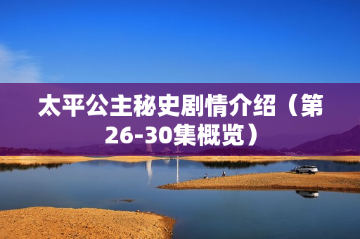 太平公主秘史剧情介绍（第26-30集概览）