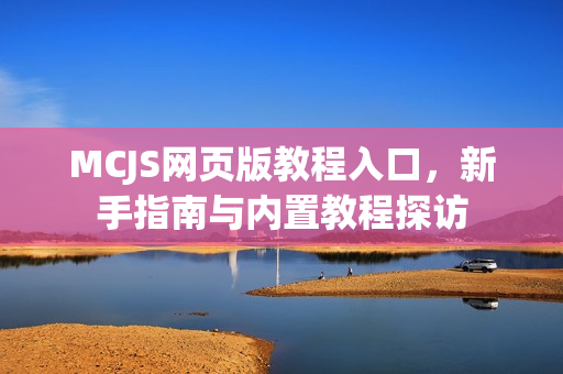 MCJS网页版教程入口，新手指南与内置教程探访