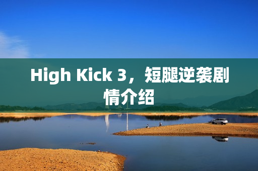 High Kick 3，短腿逆袭剧情介绍