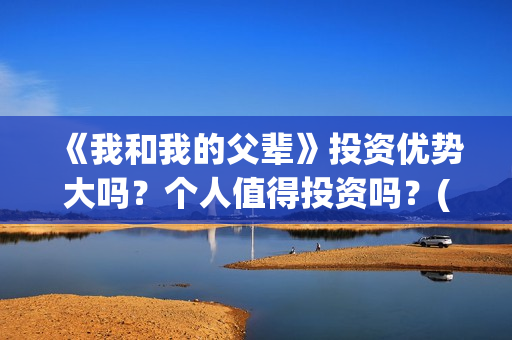 《我和我的父辈》投资优势大吗？个人值得投资吗？(我和我的父辈主题曲)