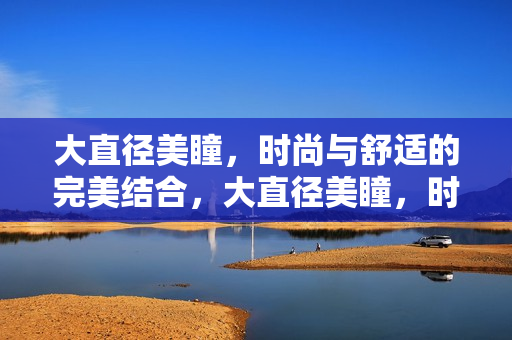 大直径美瞳，时尚与舒适的完美结合，大直径美瞳，时尚舒适之典范