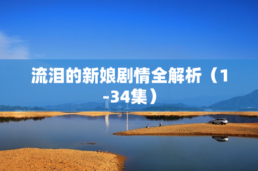 流泪的新娘剧情全解析（1-34集）