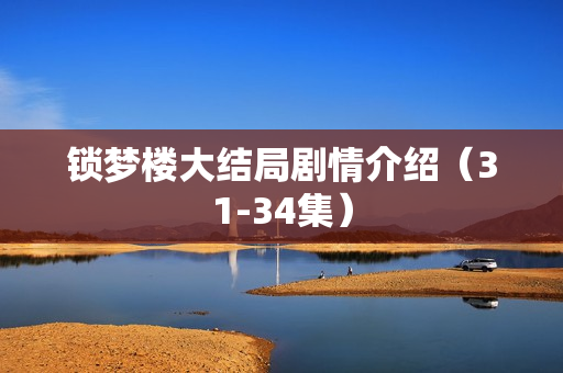 锁梦楼大结局剧情介绍（31-34集）