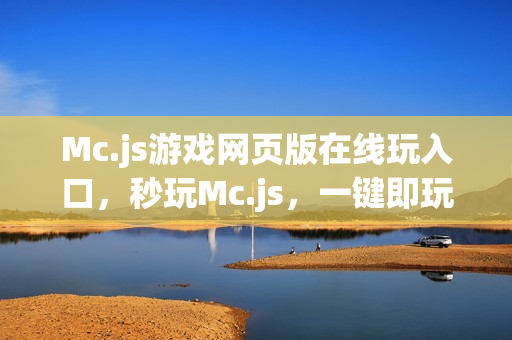 Mc.js游戏网页版在线玩入口，秒玩Mc.js，一键即玩！