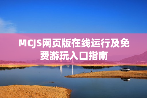 MCJS网页版在线运行及免费游玩入口指南