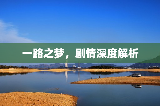 一路之梦，剧情深度解析