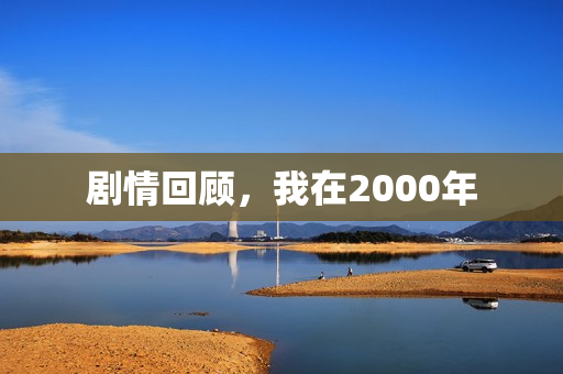 剧情回顾，我在2000年