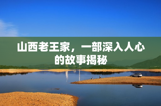 山西老王家，一部深入人心的故事揭秘