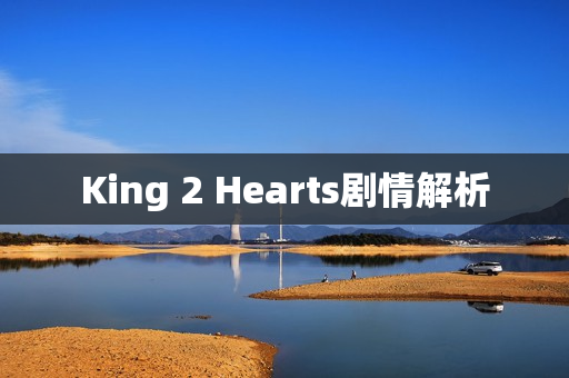 King 2 Hearts剧情解析
