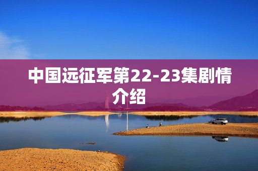 中国远征军第22-23集剧情介绍
