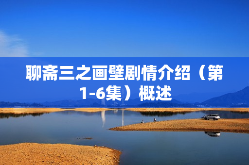 聊斋三之画壁剧情介绍（第1-6集）概述