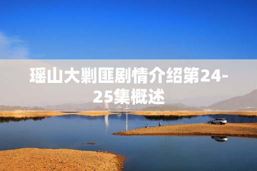 瑶山大剿匪剧情介绍第24-25集概述