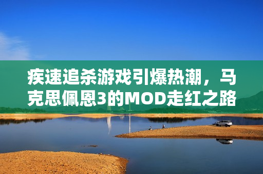 疾速追杀游戏引爆热潮，马克思佩恩3的MOD走红之路
