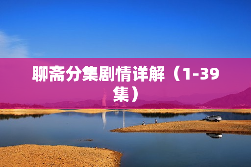 聊斋分集剧情详解（1-39集）