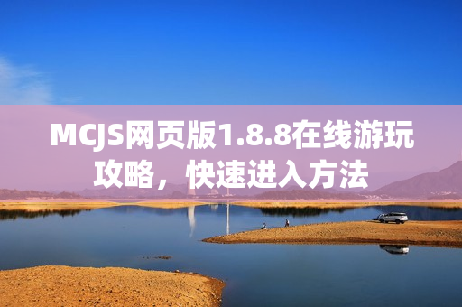 MCJS网页版1.8.8在线游玩攻略,快速进入方法 MCJS网页版1.8.8在线游玩攻略,快速进入方法