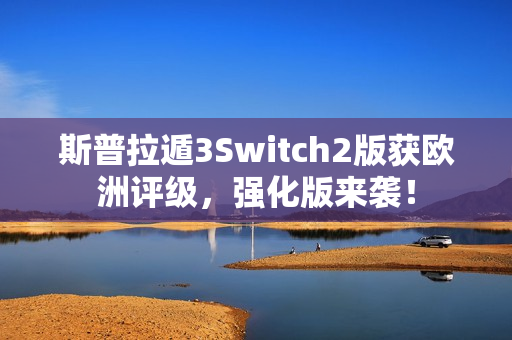斯普拉遁3Switch2版获欧洲评级，强化版来袭！