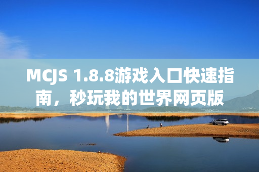 MCJS 1.8.8游戏入口快速指南，秒玩我的世界网页版