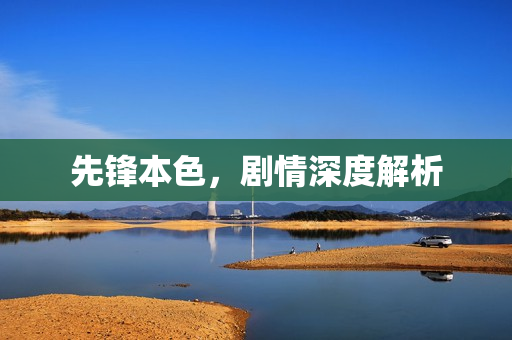 先锋本色，剧情深度解析