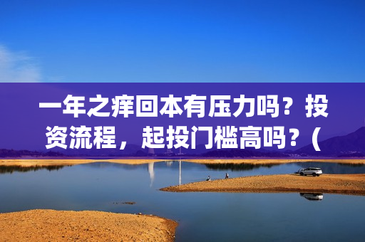 一年之痒回本有压力吗？投资流程，起投门槛高吗？(一年之痒后面是什么)