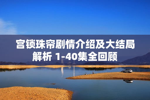 宫锁珠帘剧情介绍及大结局解析 1-40集全回顾