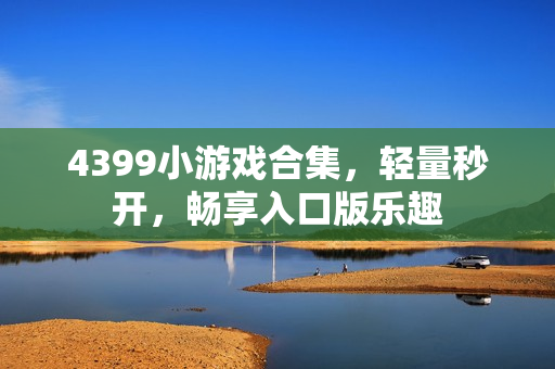 4399小游戏合集，轻量秒开，畅享入口版乐趣