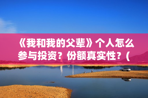 《我和我的父辈》个人怎么参与投资？份额真实性？(《我和我的父辈》电影免费观看)