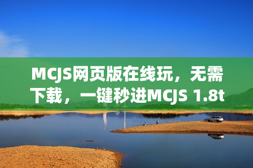 MCJS网页版在线玩,无需下载,一键秒进MCJS 1.8touch新服免费入口 MCJS网页版在线玩,无需下载,一键秒进MCJS 1.8touch新服免费入口