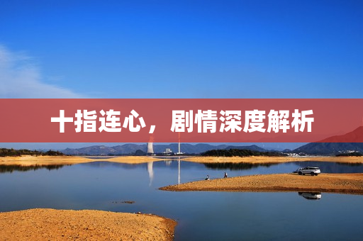 十指连心，剧情深度解析