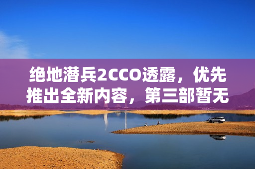 绝地潜兵2CCO透露，优先推出全新内容，第三部暂无计划