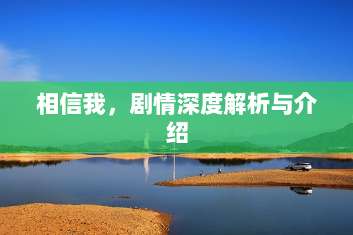 相信我，剧情深度解析与介绍