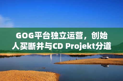 GOG平台独立运营，创始人买断并与CD Projekt分道扬镳