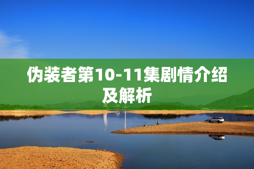 伪装者第10-11集剧情介绍及解析 伪装者第10-11集剧情介绍及解析