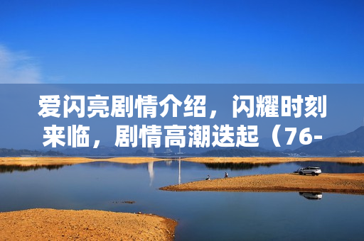 爱闪亮剧情介绍，闪耀时刻来临，剧情高潮迭起（76-80集）